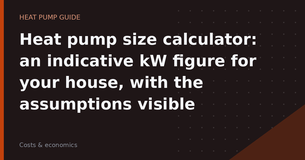 Heat pump size calculator: an indicative kW figure for your house, with the assumptions visible
